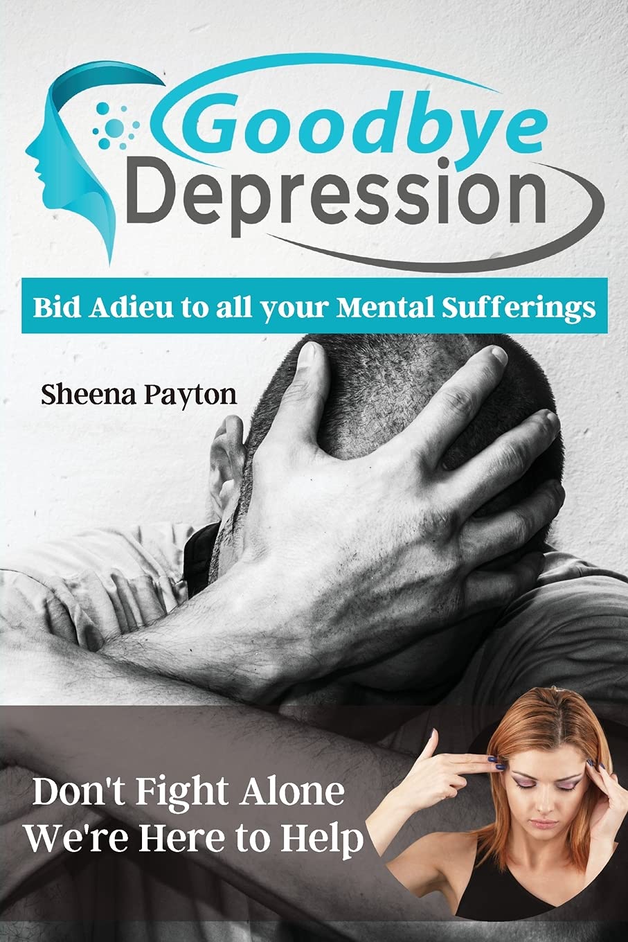 Goodbye Depression: Bid Adieu to all your Mental Sufferings Today and Mitigate the Affliction of DEPRESSION