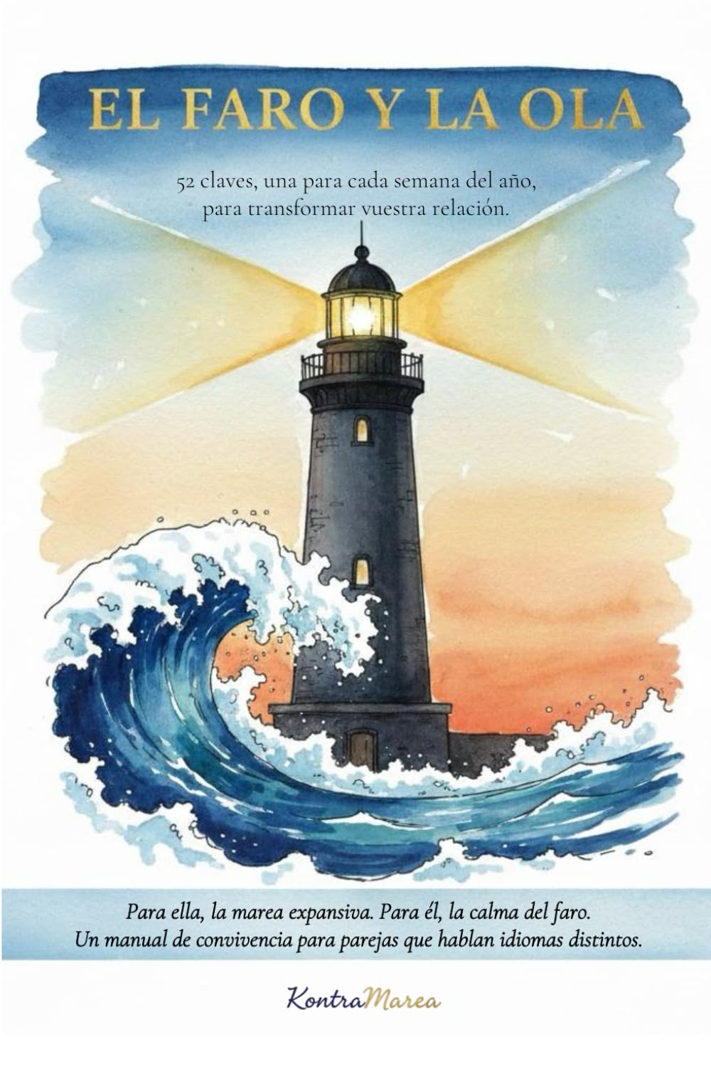 El Faro y la Ola: 52 claves de comunicación y convivencia para parejas que hablan idiomas distintos. (Kontramarea: El Latido de las Relaciones)