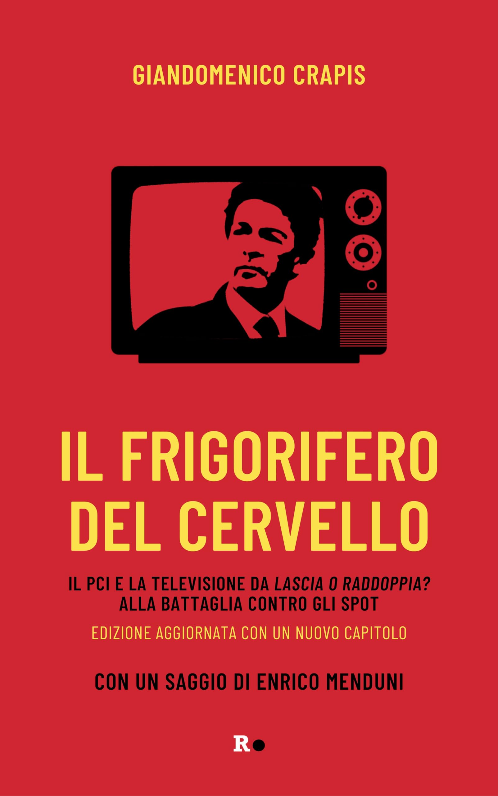 Il Frigorifero Del Cervello. Il Pci E La Televisione Da «Lascia O Raddoppia?» Alla Battaglia Contro Gli Spot. Nuova Ediz. - 4