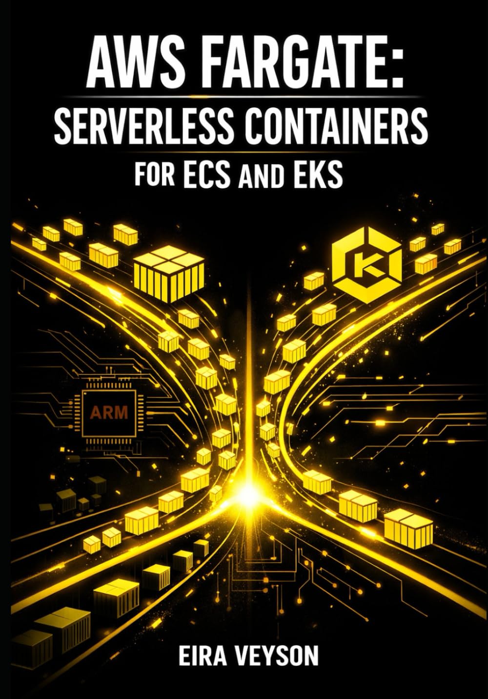 AWS FARGATE: SERVERLESS CONTAINERS FOR ECS AND EKS: Deploy Microservices, Batch Jobs, and APIs with Auto-Scaling, Graviton Processors, and Pay-Per-Use Pricing