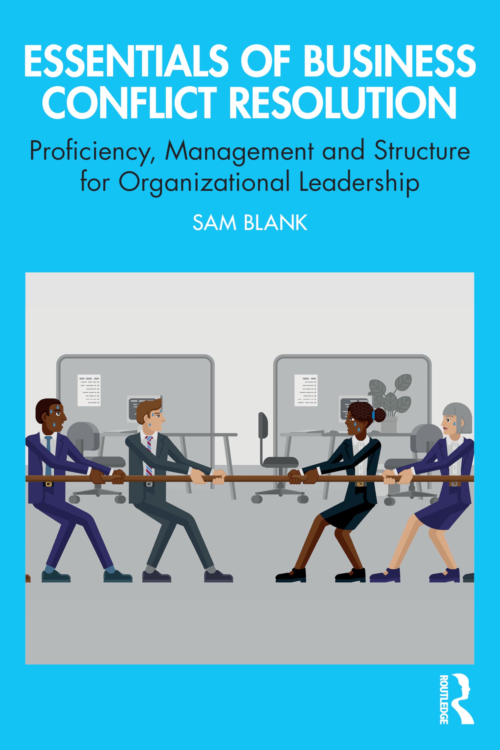 Essentials of Business Conflict Resolution: Proficiency, Management and Structure for Organizational Leadership
