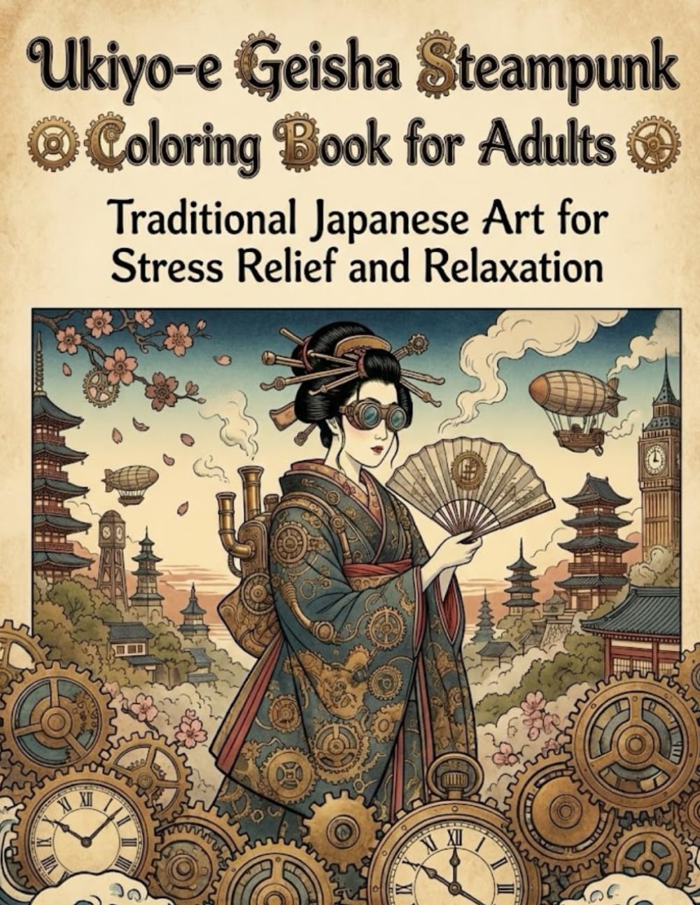 Ukiyo-e Geisha Steampunk Coloring Book for Adults: Traditional Japanese Art for Stress Relief and Relaxation: Japanese Art / Woodblock Print / Stress Relief / Mindfulness / Geisha Steampunk