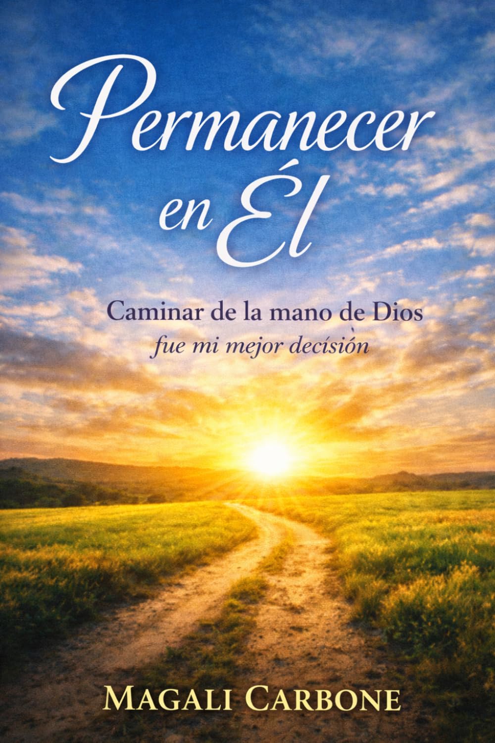 Permanecer en Él: Caminar de la mano de Dios fue mi mejor decisión