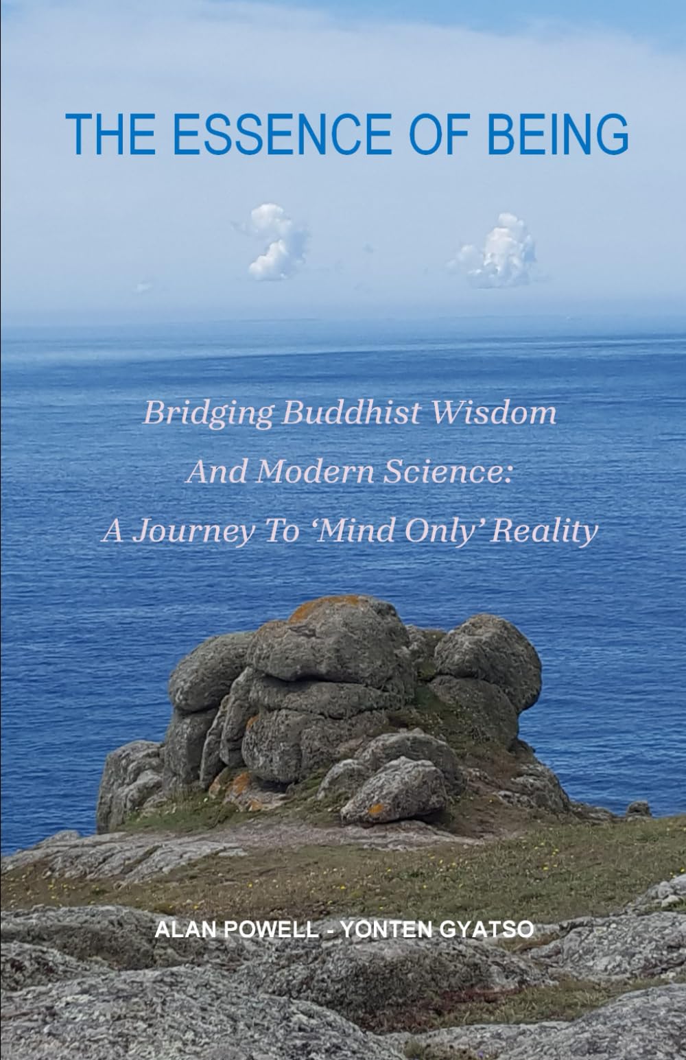 THE ESSENCE OF BEING: Bridging Buddhist Wisdom And Modern Science: A Journey To ‘Mind Only’ Reality