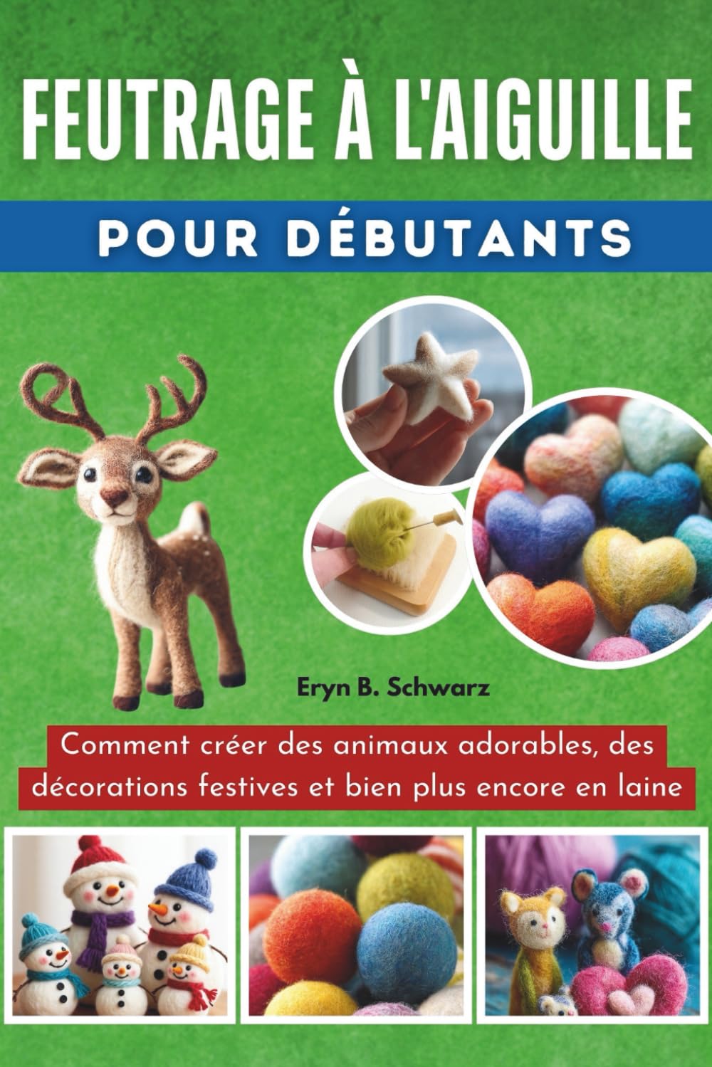 Feutrage À L'aiguille Pour Débutants: Comment créer des animaux adorables, des décorations festives et bien plus encore en laine