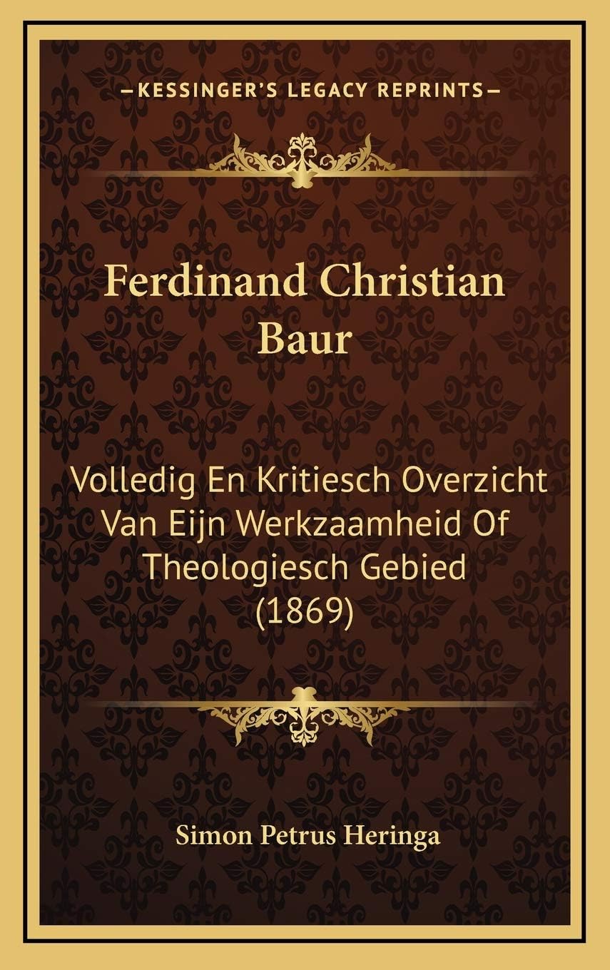 Ferdinand Christian Baur: Volledig En Kritiesch Overzicht Van Eijn Werkzaamheid Of Theologiesch Gebied (1869)