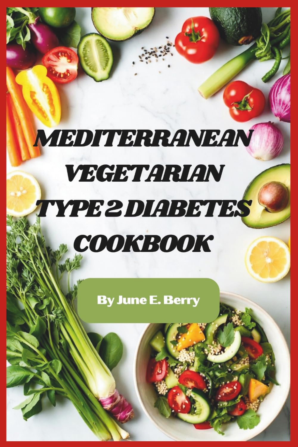 Mediterranean Vegetarian Type 2 Diabetes Cookbook: Flavorful Plant-Based Recipes to Manage Blood Sugar, Boost Heart Health, and Simplify Diabetes-Friendly Eating
