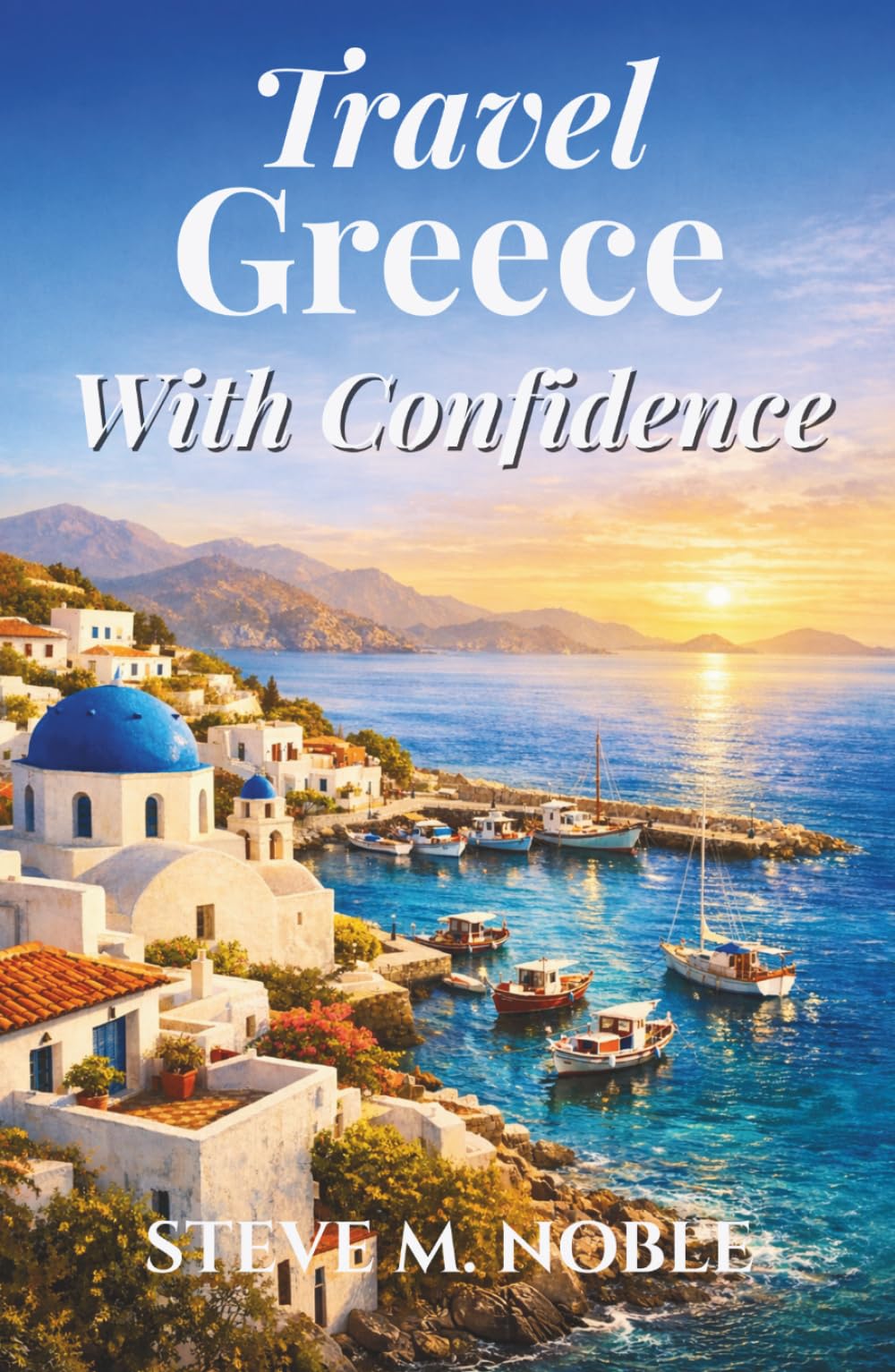 Travel Greece With Confidence: A Clear Guide to Athens, the Greek Islands, Historic Landmarks, Coastal Villages, and Cultural Traditions