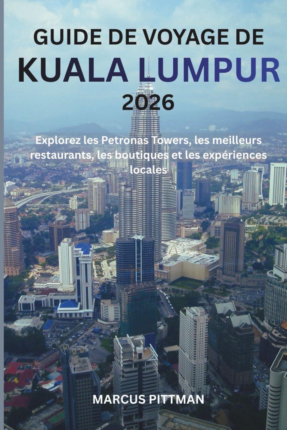 GUIDE DE VOYAGE DE KUALA LUMPUR 2026 (TOUTE COULEUR): Explorez les Petronas Towers, les meilleurs restaurants, les boutiques et les expériences locales (Explorer’s Travel Guides)