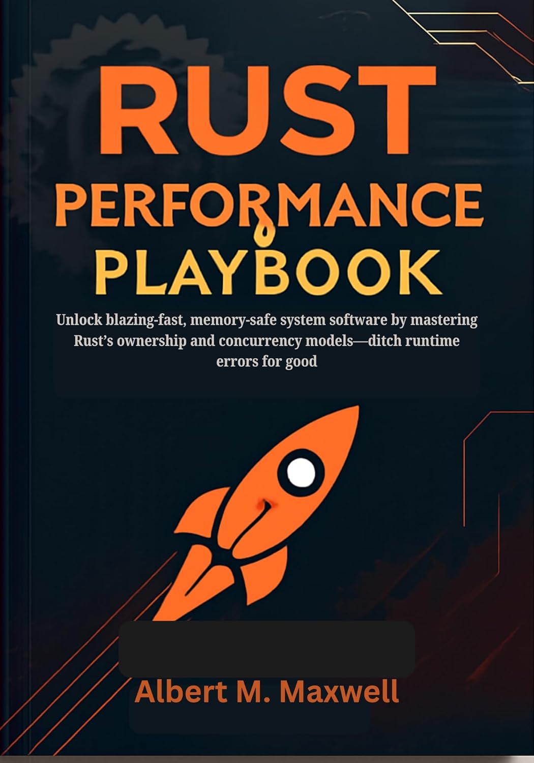 Rust Performance Playbook: Unlock blazing-fast, memory-safe system ...