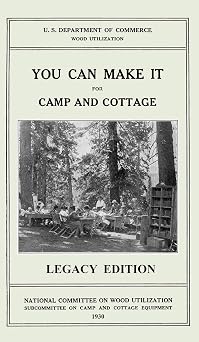 You Can Make It For Camp And Cottage Legacy Edition Practical Rustic Woodworking Projects, Cabin Furniture, And Accessories From Reclaimed Wood The Doublebit Cabin Life and Cabin Craft Collectio