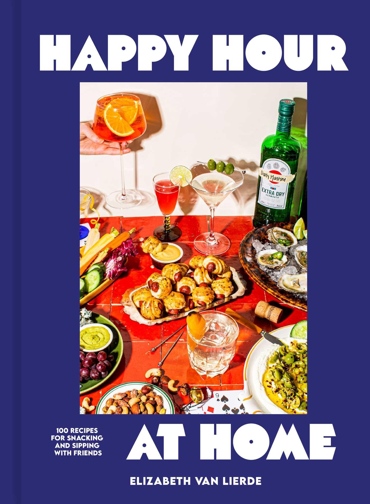 Happy Hour at Home: 100 Recipes for Snacking and Sipping with Friends