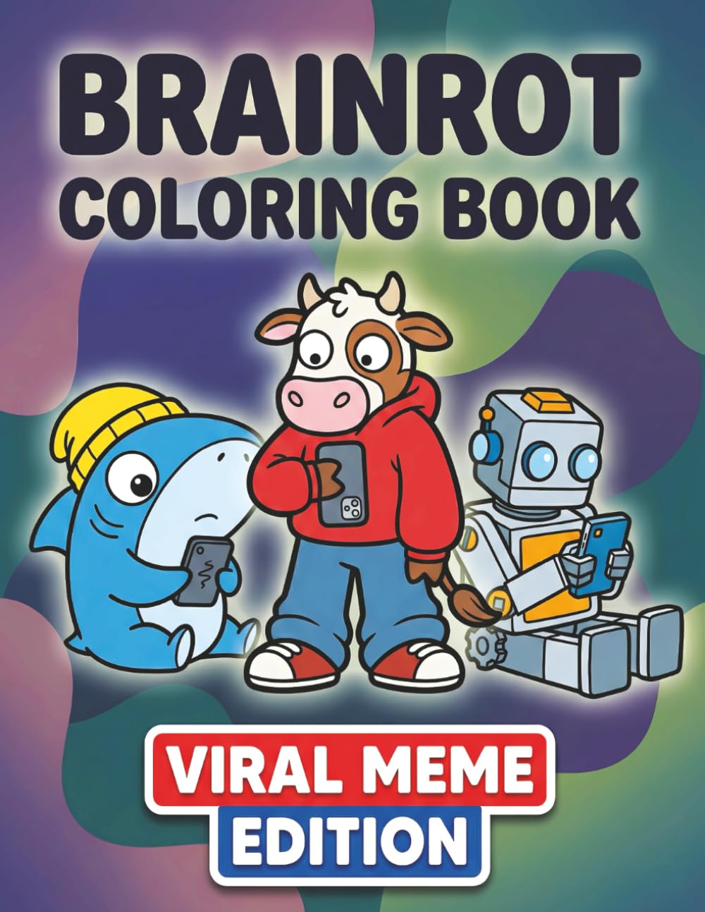 Brainrot Coloring Book - Viral Meme Edition: Over 60 Surreal Meme Characters with Playful Creepy Vibes and Fun, Chaotic Coloring Pages for All Ages