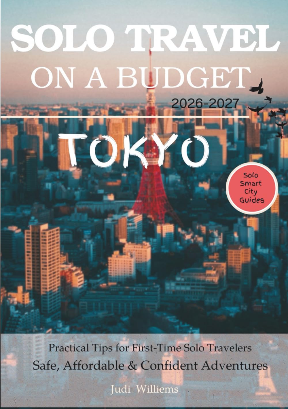 TOKYO SOLO TRAVEL ON A BUDGET (2026 – 2027): Real Advice on Safety, Costs, & What to Expect When Traveling Alone (Solo Smart City Guides)