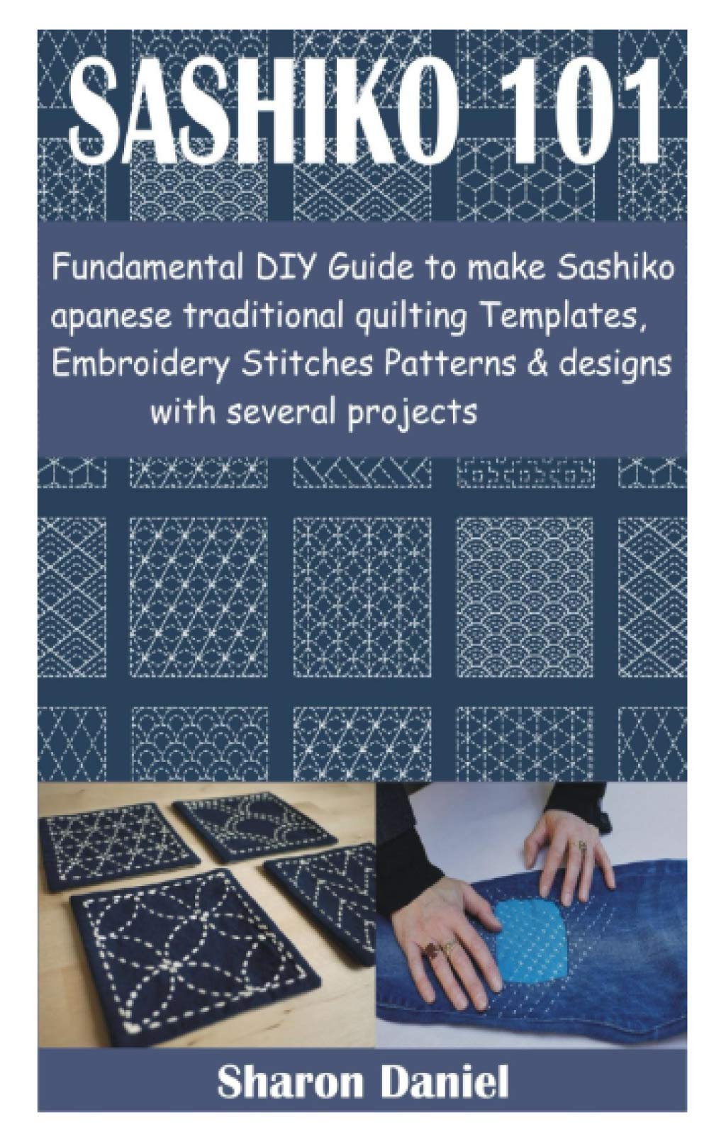 SASHIKO 101: Fundamental DIY Guide to make Sashiko Japanese traditional quilting Templates, Embroidery Stitches Patterns & designs with several projects