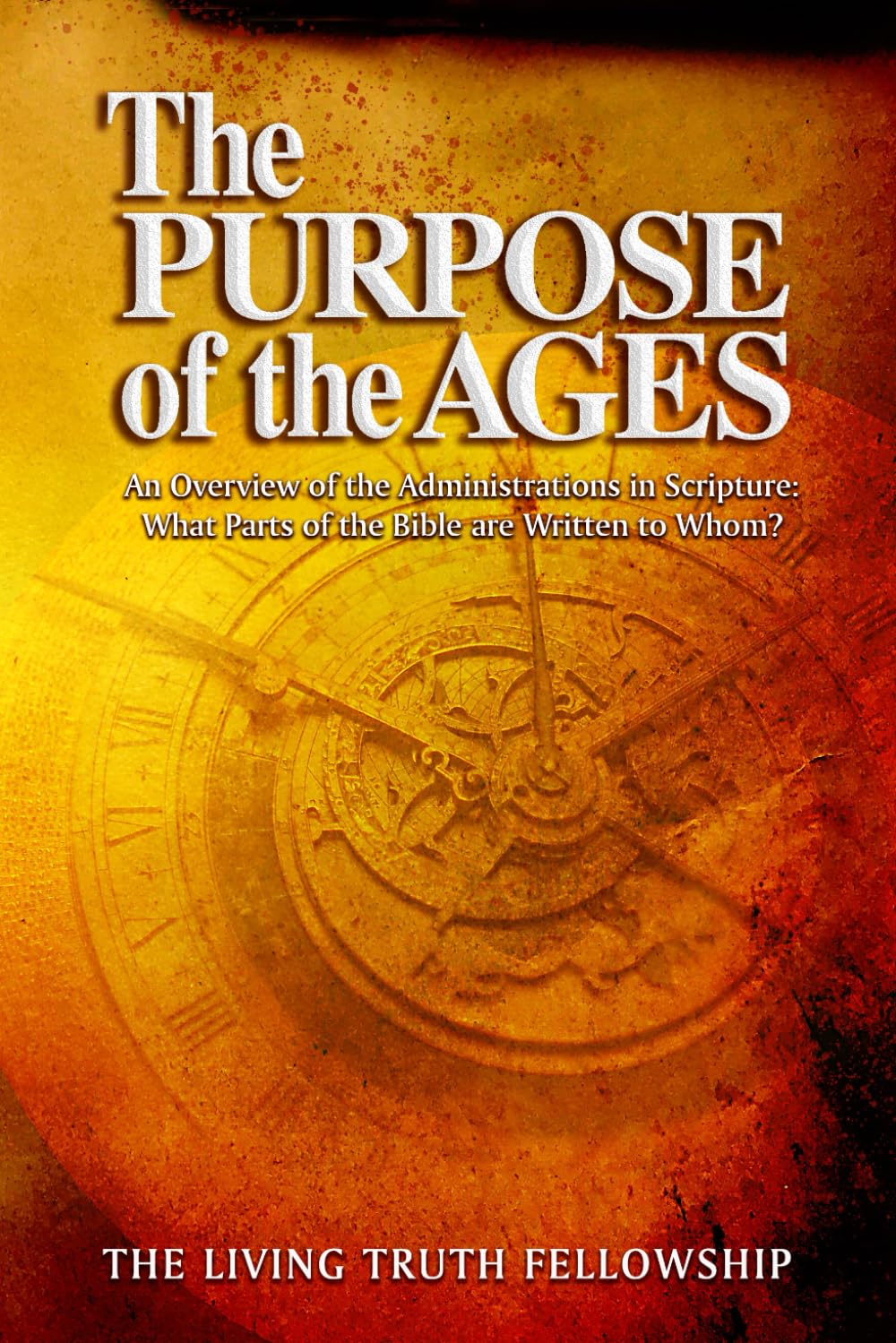 The Purpose of the Ages: An Overview of the Administrations in Scripture: What Parts of the Bible are Written to Whom?