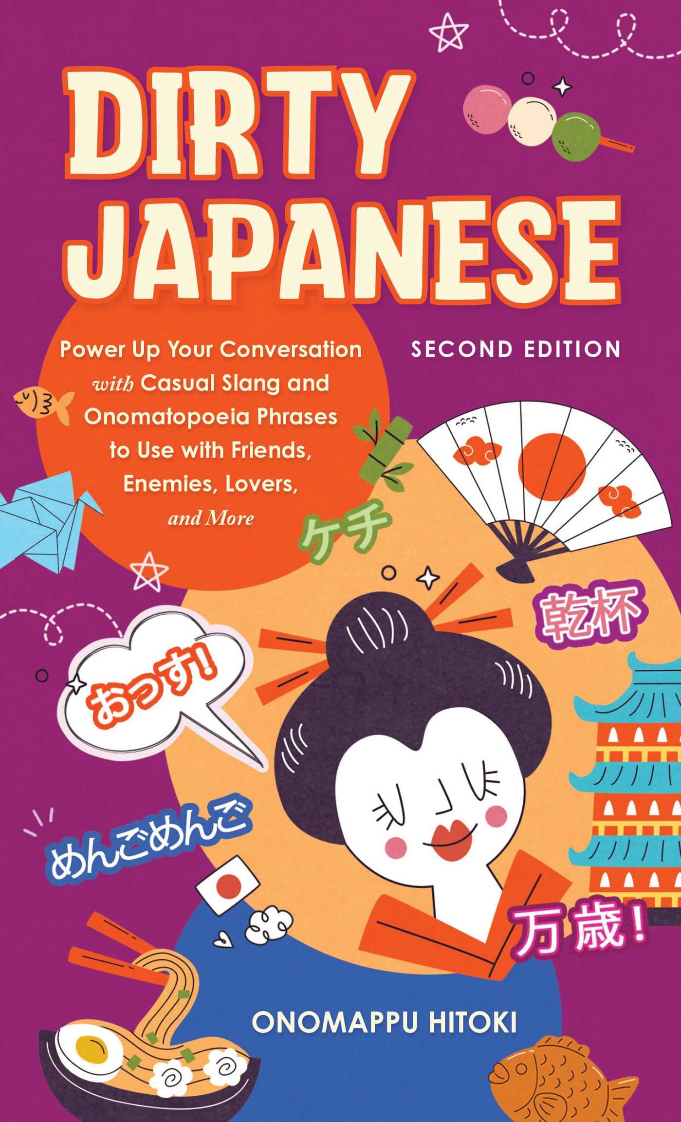 Dirty Japanese, Second Edition: Power Up Your Conversation with Casual Slang and Onomatopoeia Phrases to Use with Friends, Enemies, Lovers, and More (