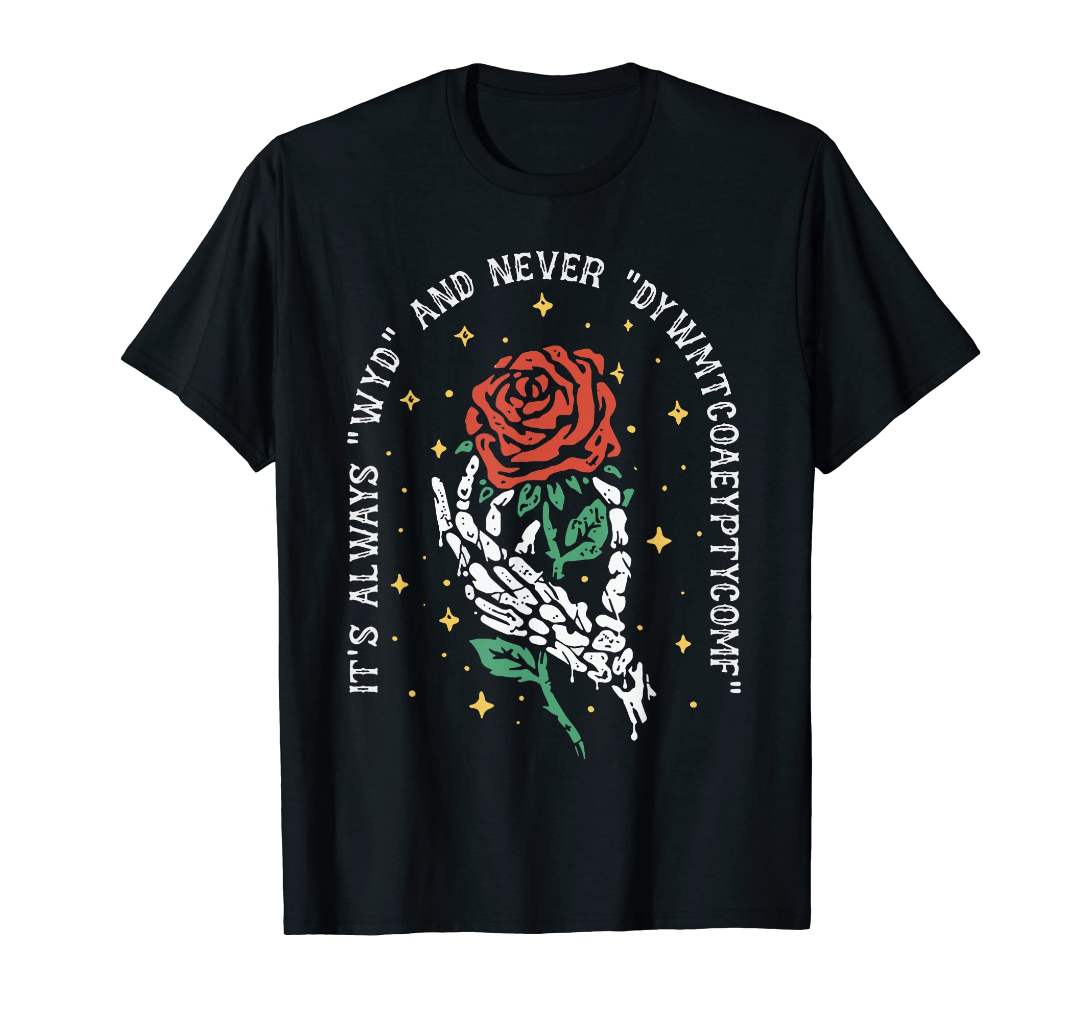It's Always WYD and Never DYWMTCOAEYPTYCOMF T-Shirt