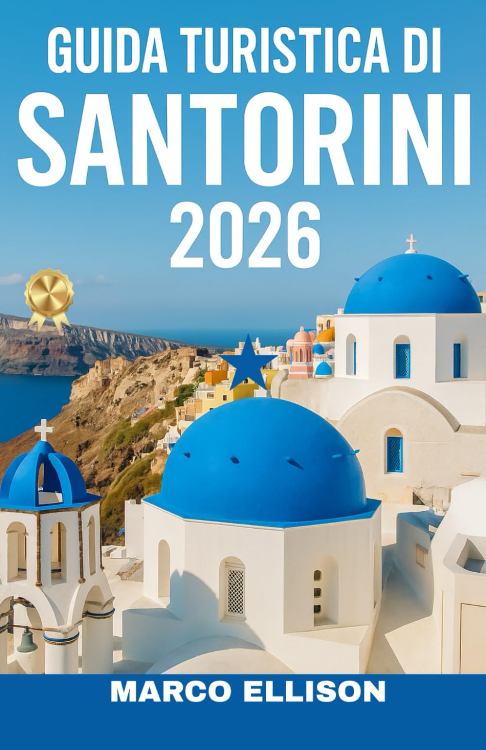 GUIDA TURISTICA DI SANTORINI 2026: Una guida turistica completa di Santorini, edizione 2026, per famiglie, viaggiatori alle prime armi, viaggiatori di ... mappe, itinerari, segreti locali, hotel,
