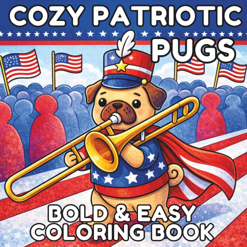 Cozy Patriotic Pugs: A Big & Bold 4th of July Coloring Book: 30 Simple and Aesthetic Independence Day Designs for Kids, Seniors and Dog Lovers: Bold & Easy Patriotic Scenes for Relaxation