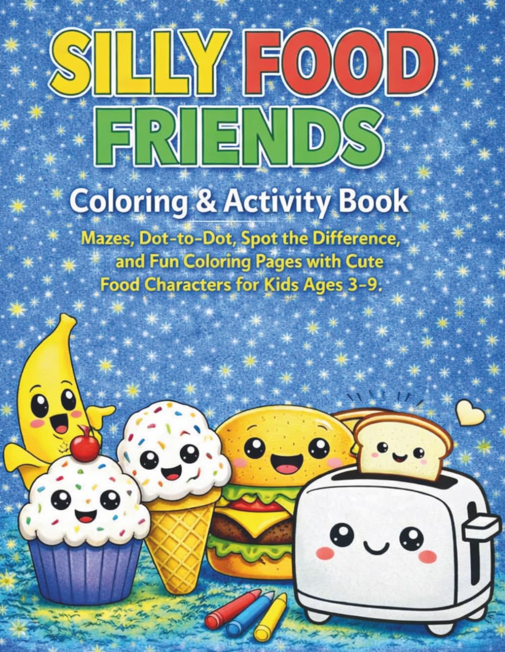Silly Food Friends Colouring & Activity Book: Mazes, Dot-to-Dot, Spot the Difference, and Fun Colouring Pages with Cute Food Characters for Kids Ages 3–9