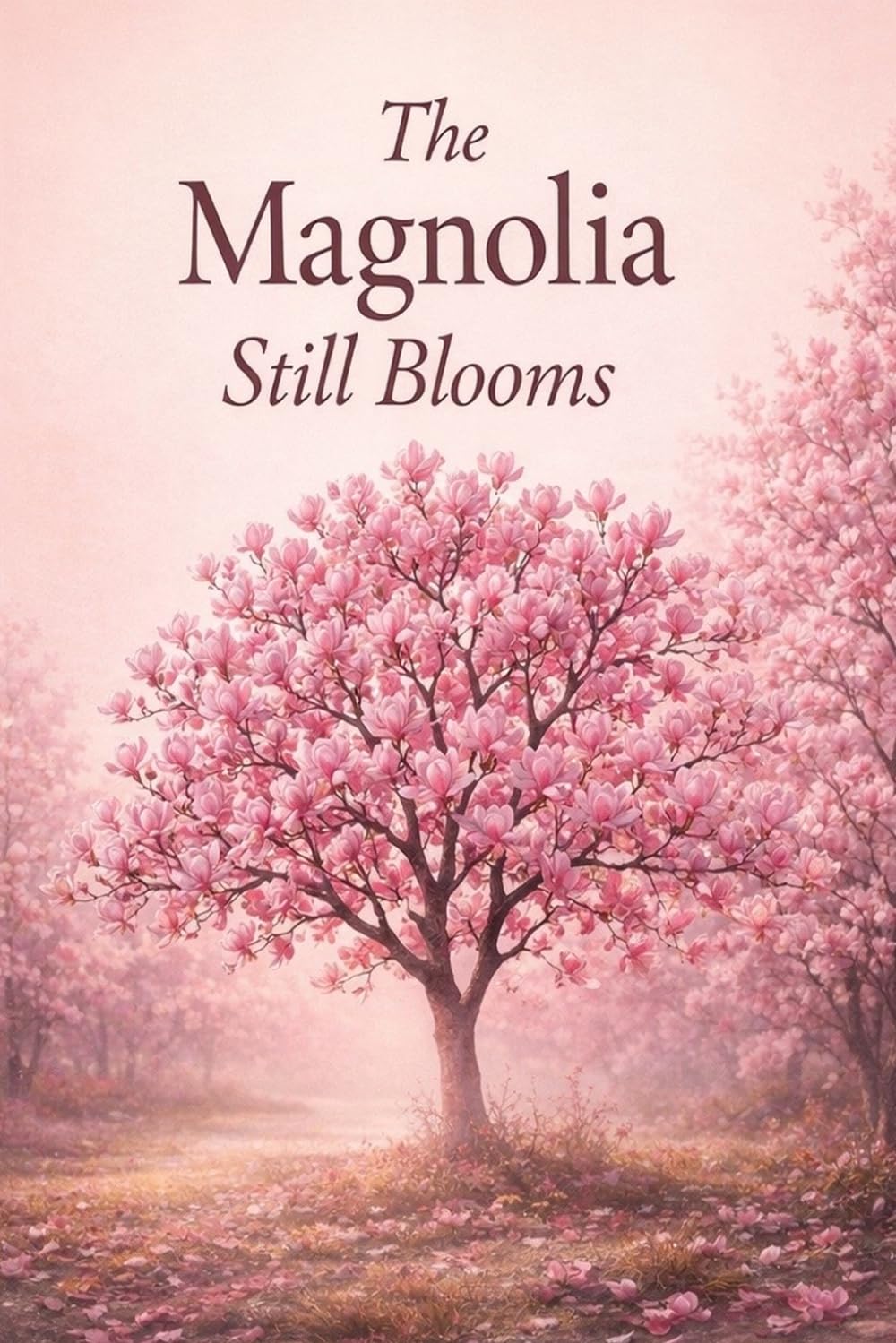 The Magnolia Still Blooms: A Poetry Collection on Healing, Self-Growth, and Strength