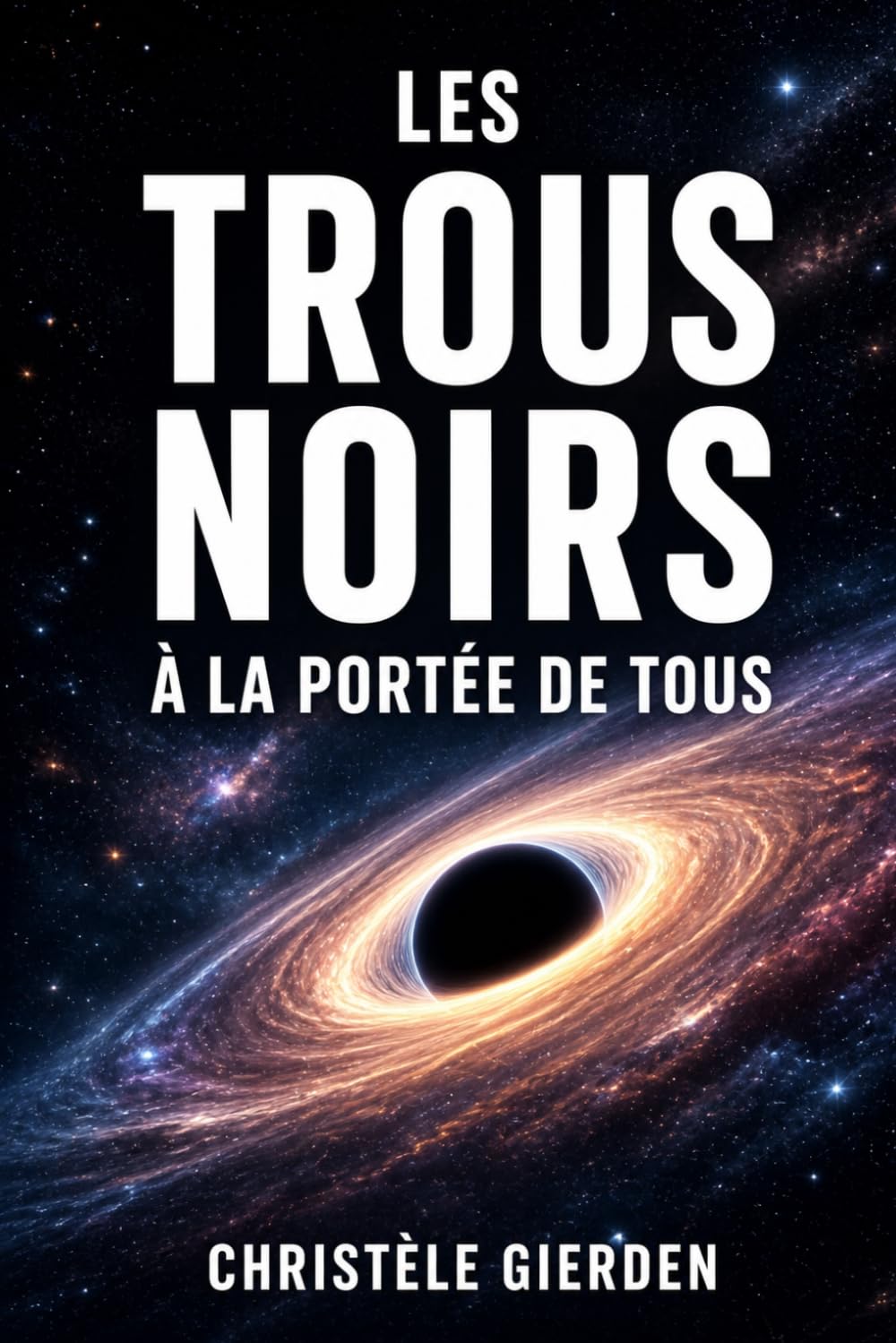 Les trous noirs à la portée de tous: Astrophysique simplifiée : trous noirs, espace-temps et secrets de l’Univers expliqués aux débutants (Nouvelles mystérieuses inspirées de faits scientifiques)