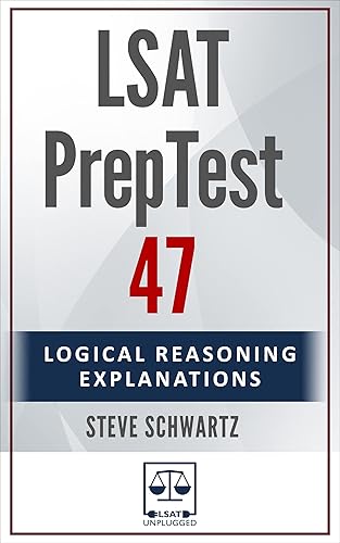 LSAT PrepTest 47: Logical Reasoning Explanations (LSAT PrepTest (Logical Reasoning Explanations))