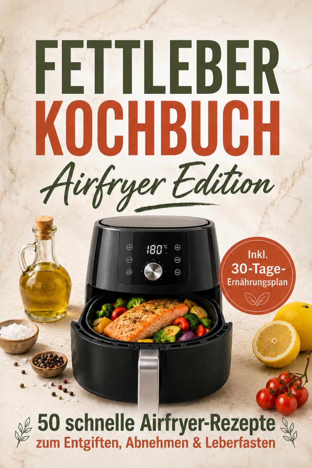 Fettleber Kochbuch Airfryer Edition: 50 Rezepte zur Ernährung bei Fettleber – Entgiften & Leberfasten aus der Heißluftfritteuse | Inkl. 30-Tage Ernährungsplan