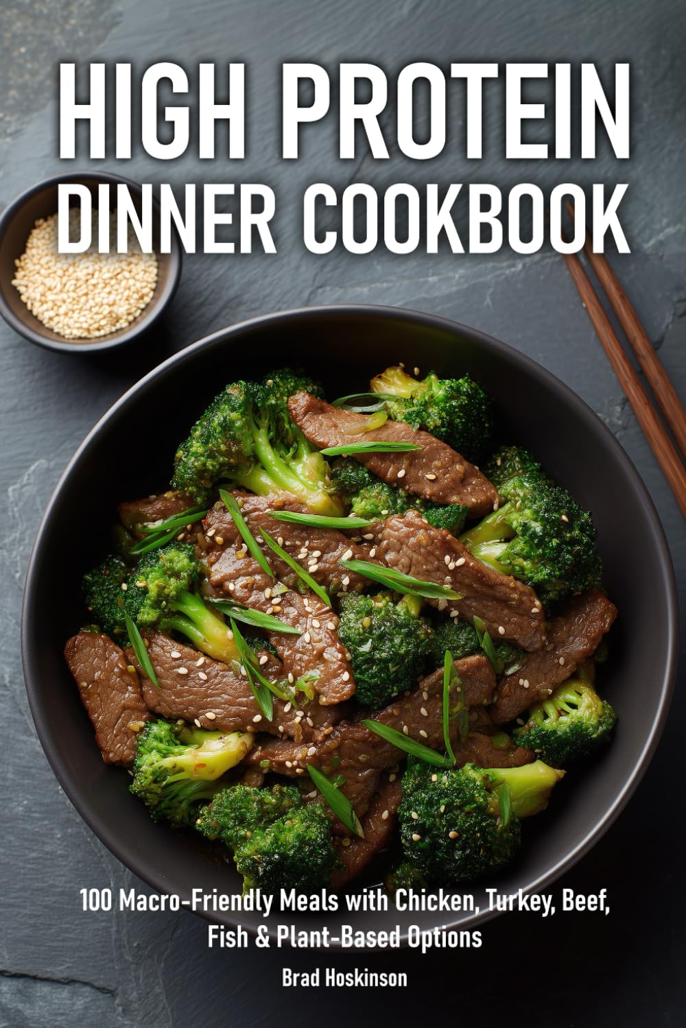 High Protein Dinner Cookbook: 100 Macro-Friendly Meals with Chicken, Turkey, Beef, Fish & Plant-Based Options