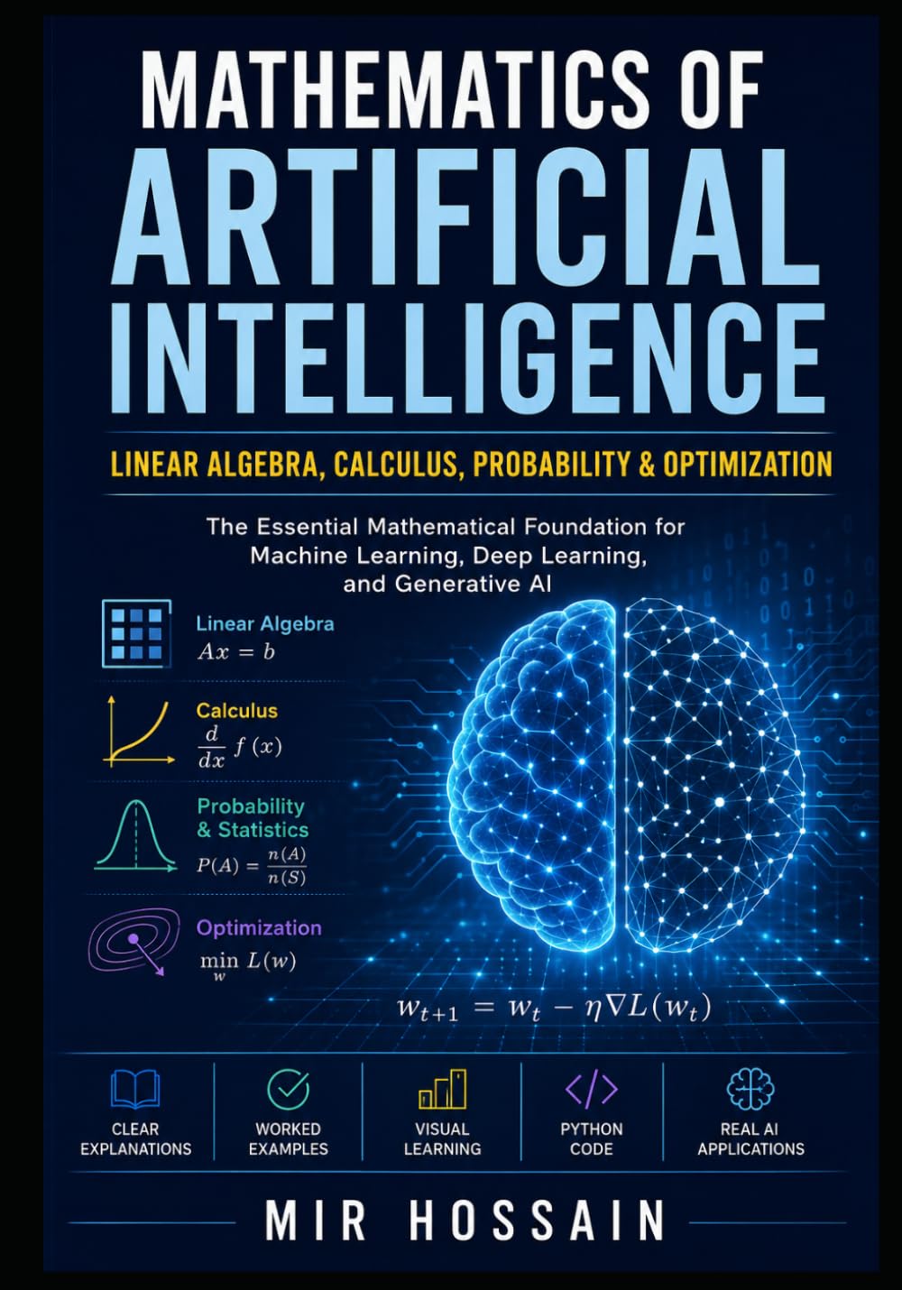 MATHEMATICS OF ARTIFICIAL INTELLIGENCE Linear Algebra, Calculus, Probability & Optimization: The Essential Mathematical Foundation for Machine Learning, Deep Learning, and Generative AI