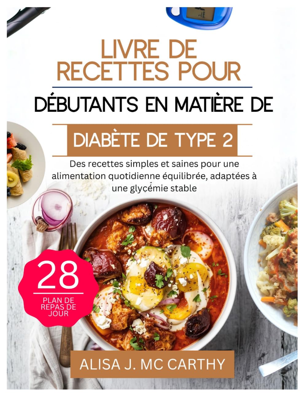 LIVRE DE RECETTES POUR DÉBUTANTS EN MATIÈRE DE DIABÈTE DE TYPE 2: Des recettes simples et saines pour une alimentation quotidienne équilibrée, ... glycémie stable (Simple delicious cookbook)