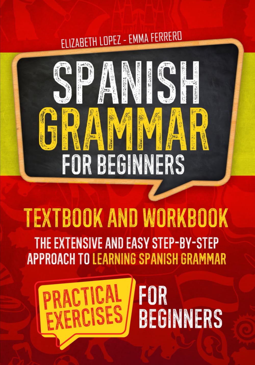 Spanish Grammar for Beginners: the Extensive and Easy Step-by-Step Approach to Learning Spanish Grammar (Textbook and Workbook)