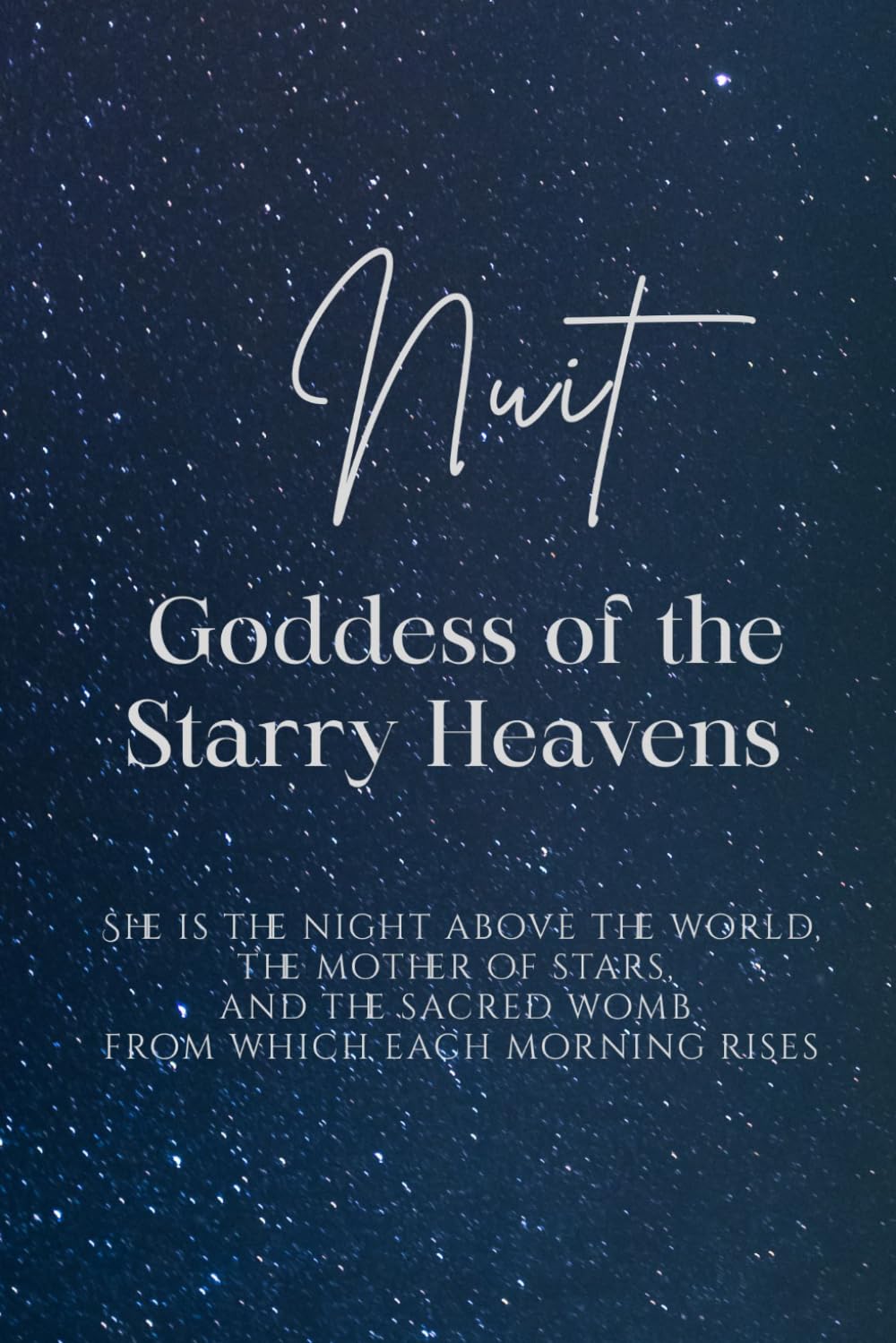 Nuit: Goddess of the Starry Heavens: She is the night above the world, the mother of stars, and the sacred womb from which each morning rises
