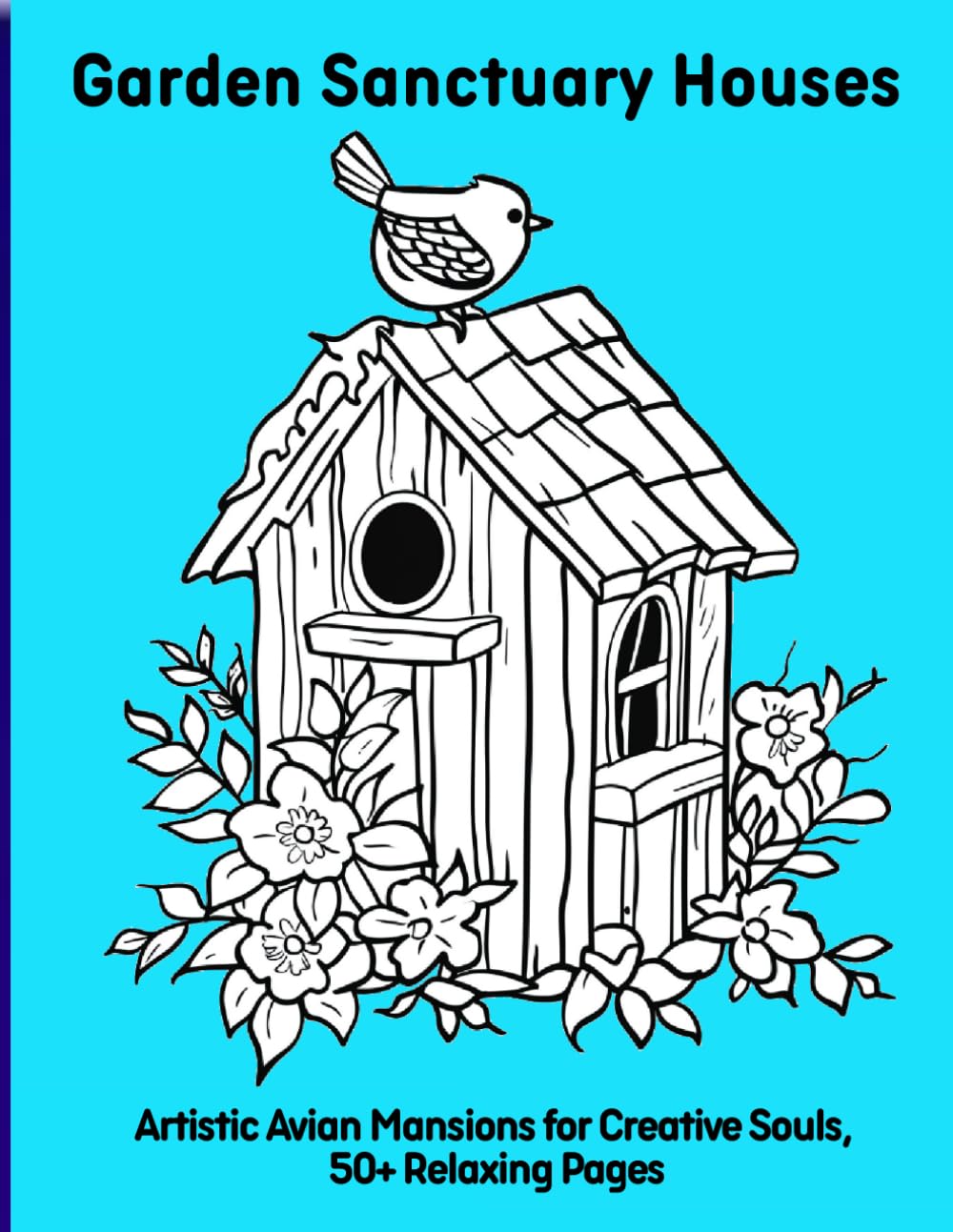 Garden Sanctuary Houses: Avian Mansions for Creative Souls, 50+ Relaxing Pages