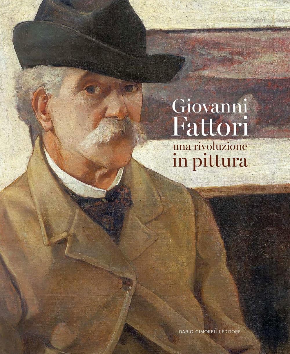 Giovanni Fattori. Una rivoluzione in pittura : l'âme et la lumière de la Toscane