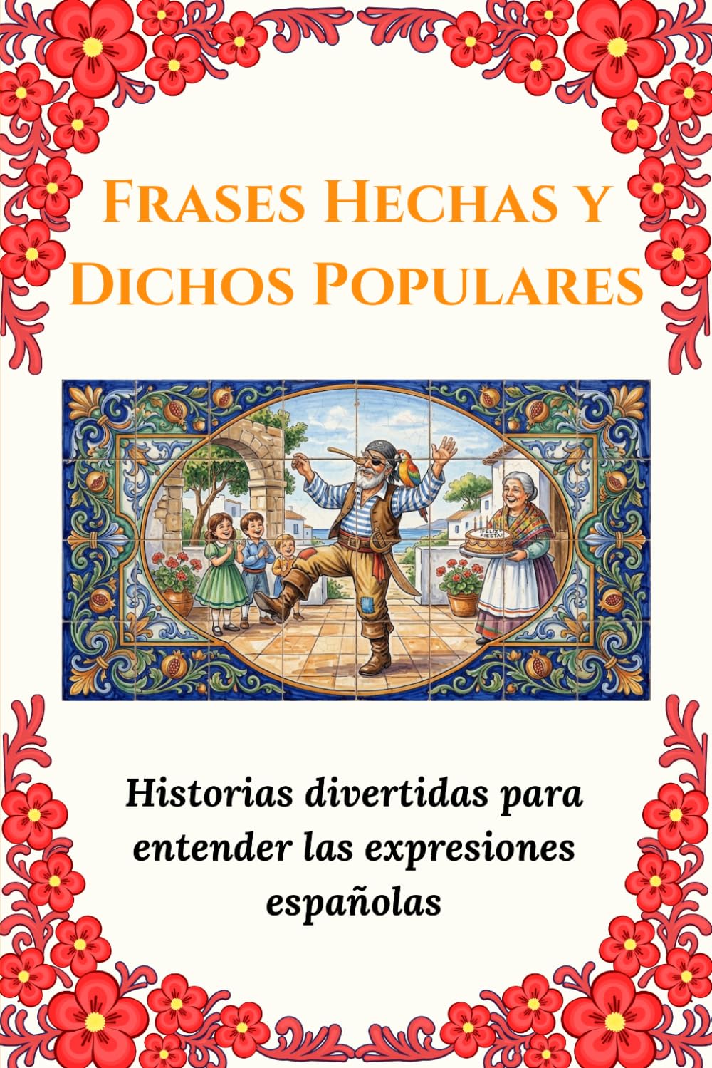 Frases Hechas y Dichos Populares: Historias divertidas para entender las expresiones españolas: Modismos y expresiones que inspiran, divierten y unen ... magia de nuestra lengua con toda la familia