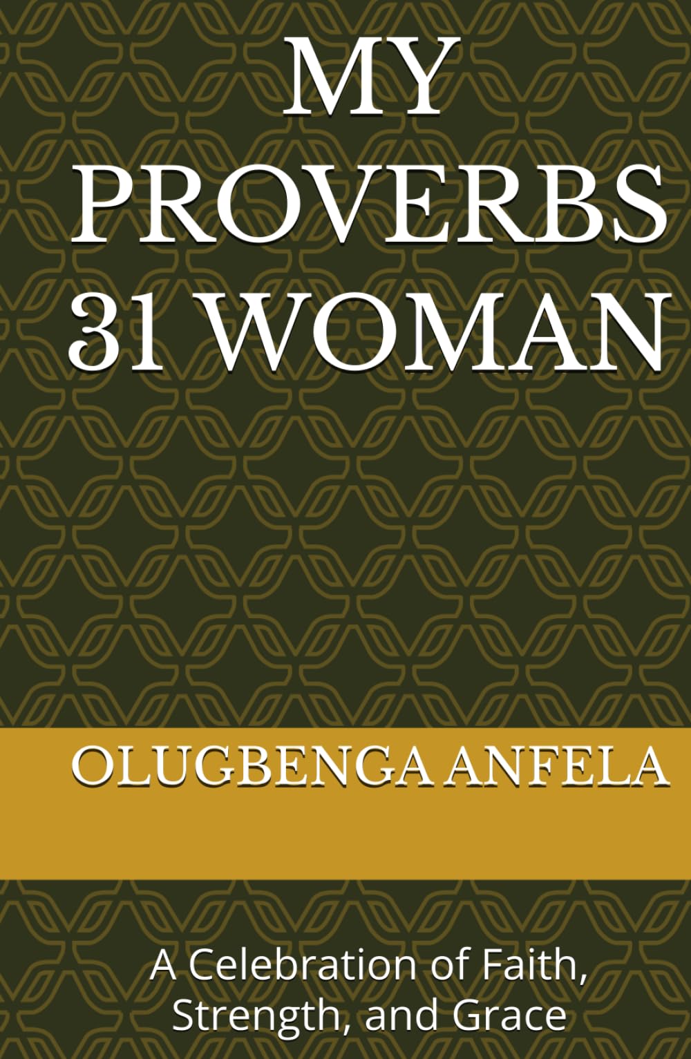 MY PROVERBS 31 WOMAN: A Celebration of Faith, Strength, and Grace