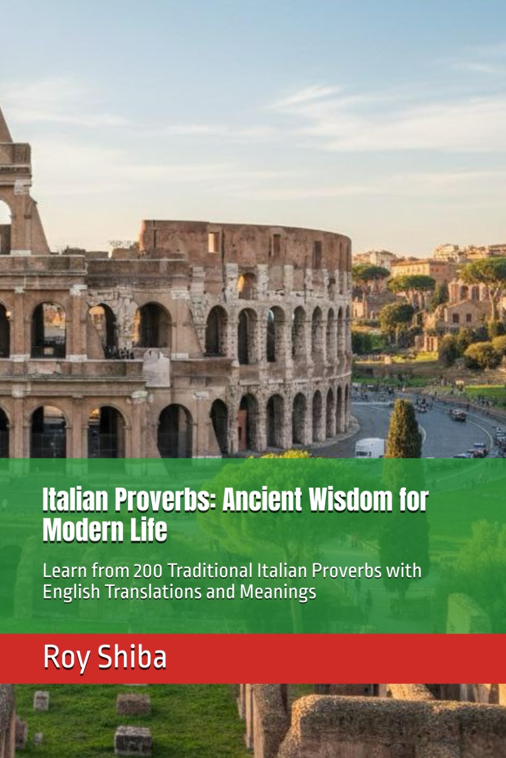 Italian Proverbs: Ancient Wisdom for Modern Life: Learn from 200 Traditional Italian Proverbs with English Translations and Meanings (The World Wisdom Archive)