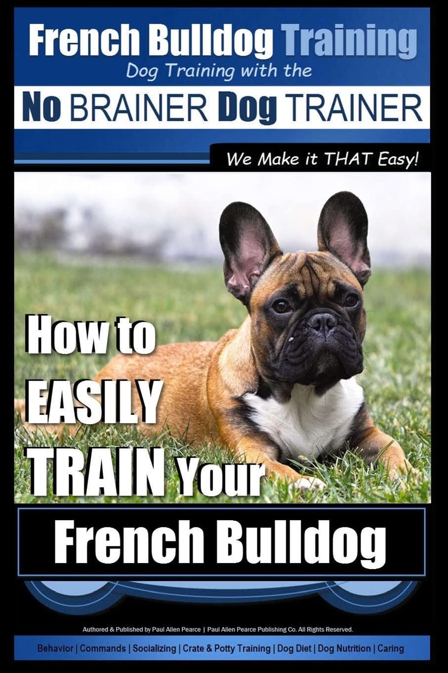 French Bulldog Training Dog Training with the No BRAINER Dog TRAINER We Make it THAT Easy!: How To EASILY TRAIN Your French Bulldog
