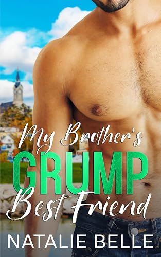 My Brother's Grump Best Friend: An Off-Limits, Second Chance, Small-Town Romance: 2 (The Brothers of Braven Bay)