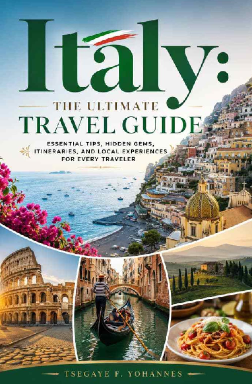 Italy: The Ultimate Travel Guide: Essential Tips, Hidden Gems, Itineraries, and Local Experiences for Every Traveler