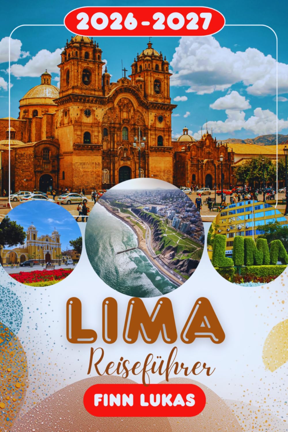LIMA REISEFÜHRER 2026: Erleben Sie einen fantastischen Touristenurlaub mit unvergesslichen Sehenswürdigkeiten in der Stadt der Könige, Perus lebhafter Küstenhauptstadt Lima