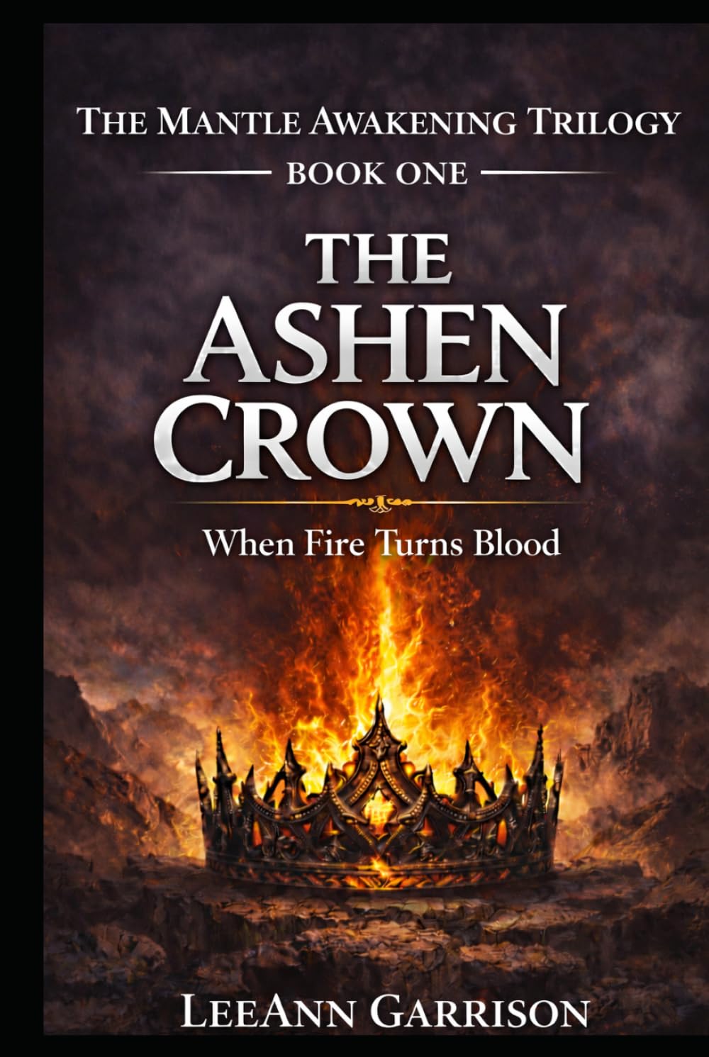 THE ASHEN CROWN: WHEN FIRE TURNS ON BLOOD [EPIC DARK FANTASY SERIES] 6X9 BOOK (THE MANTLE AWAKENING TRILOGY)