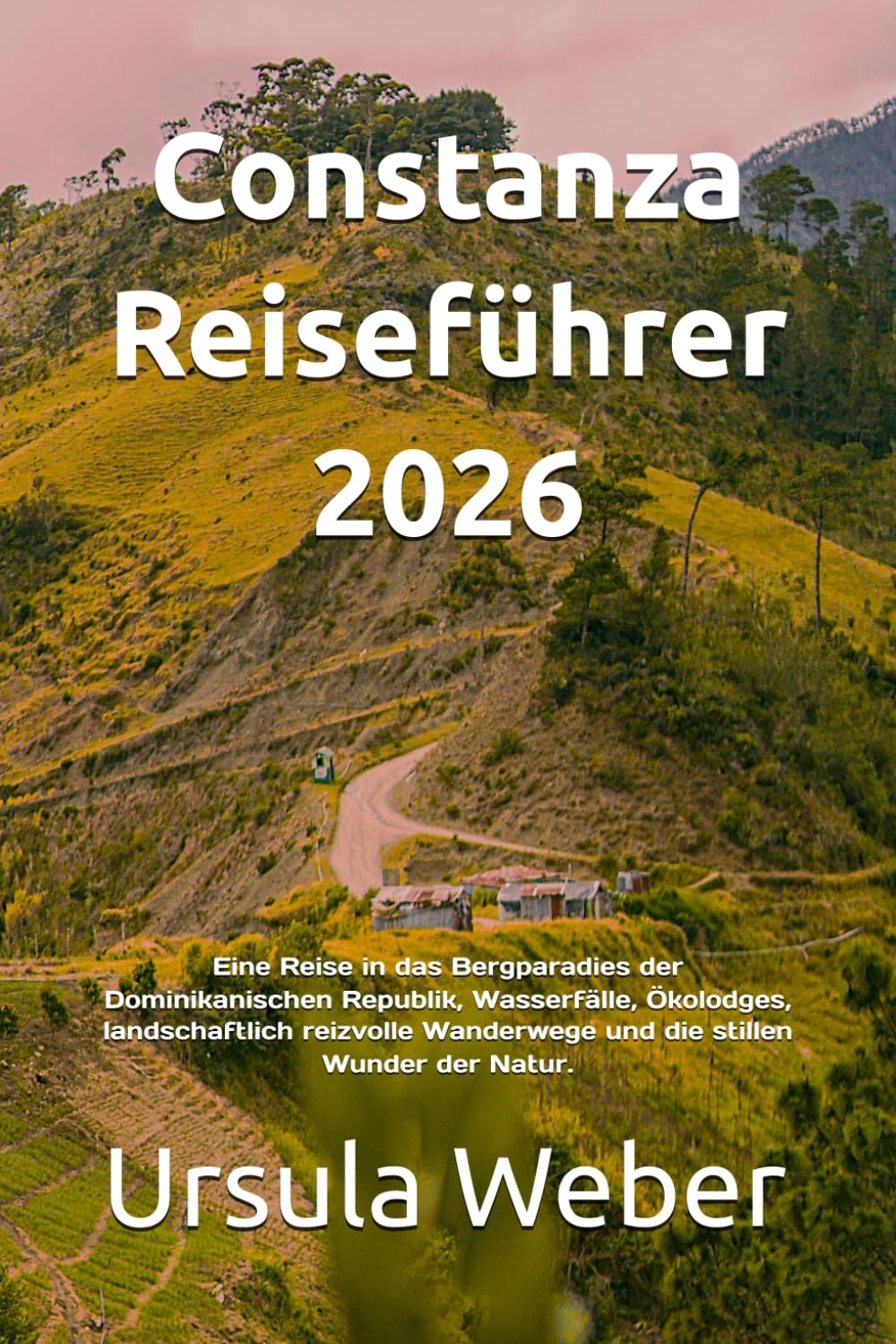 Constanza Reiseführer 2026: Eine Reise in das Bergparadies der Dominikanischen Republik, Wasserfälle, Ökolodges, landschaftlich reizvolle Wanderwege und die stillen Wunder der Natur.