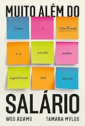 Muito além do salário: Como o significado e a paixão podem impulsionar sua equipe