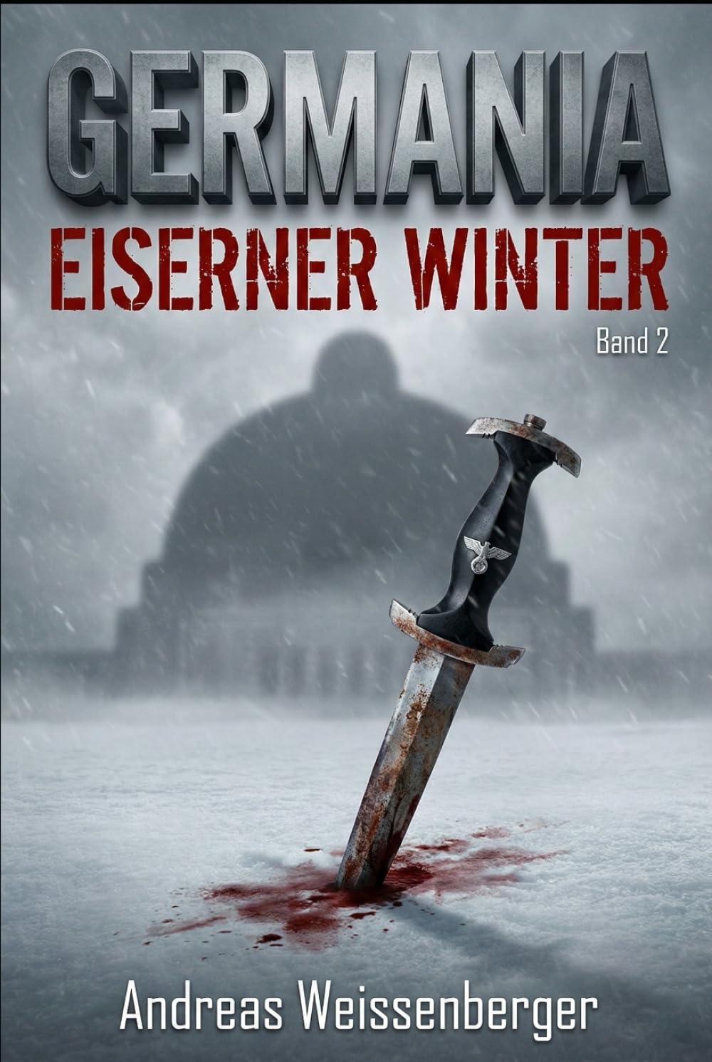 Germania – Eiserner Winter: Wenn die Hoffnung gefriert, brennt der Widerstand – Band 2 (Die Germania-Saga – Ein beklemmender Alternativwelt-Thriller)