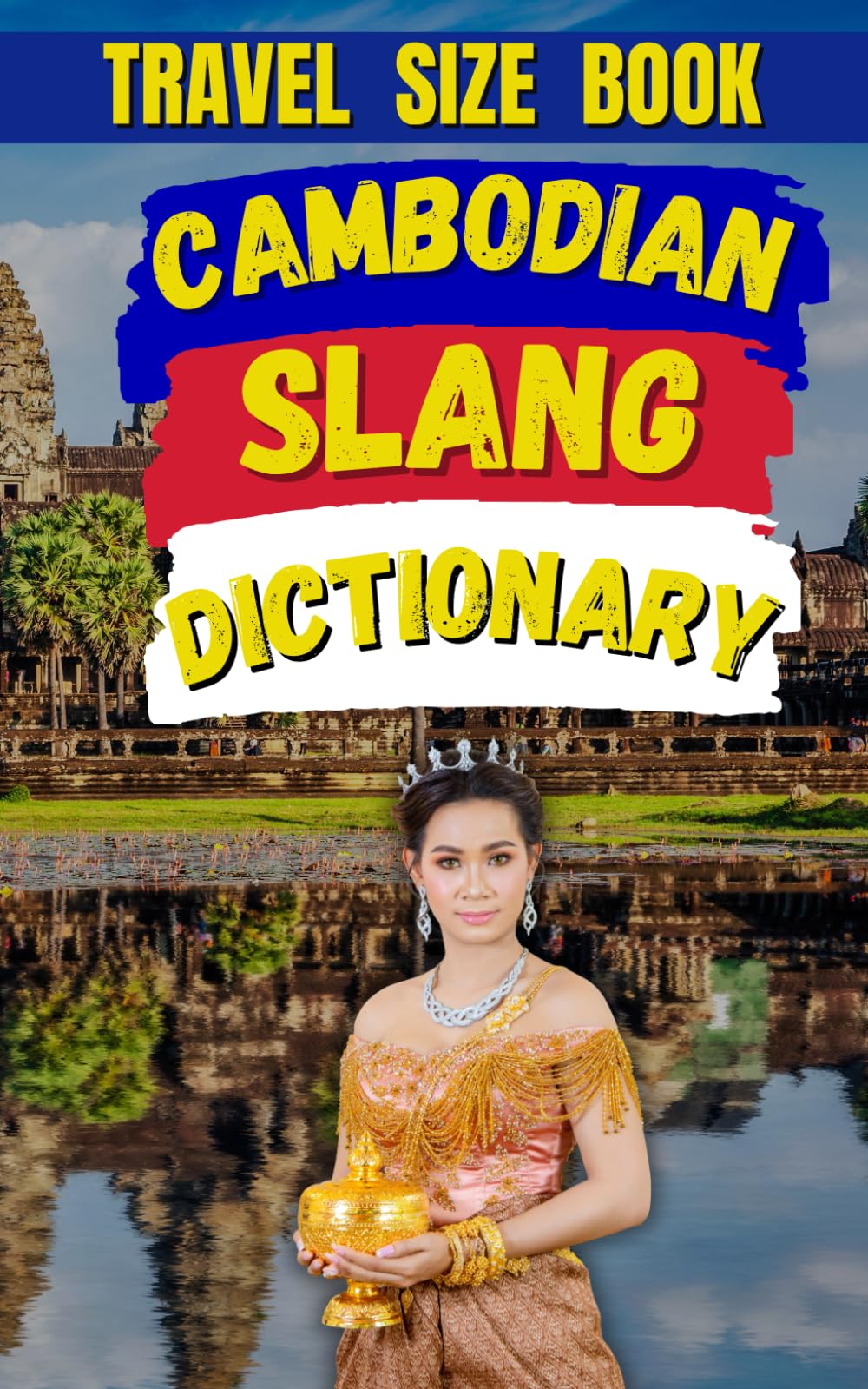 Cambodian Slang Dictionary: Unlocking the Colorful World of Cambodian Street Language (Travel Slang Dictionary)