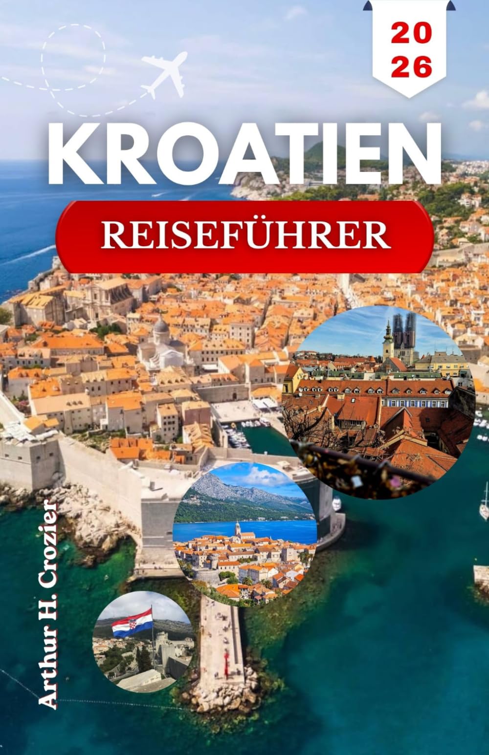 KROATIEN-REISEFÜHRER 2026: Erkunden Sie Küstenstädte, Strände und historische Sehenswürdigkeiten mit praktischen und Insidertipps.