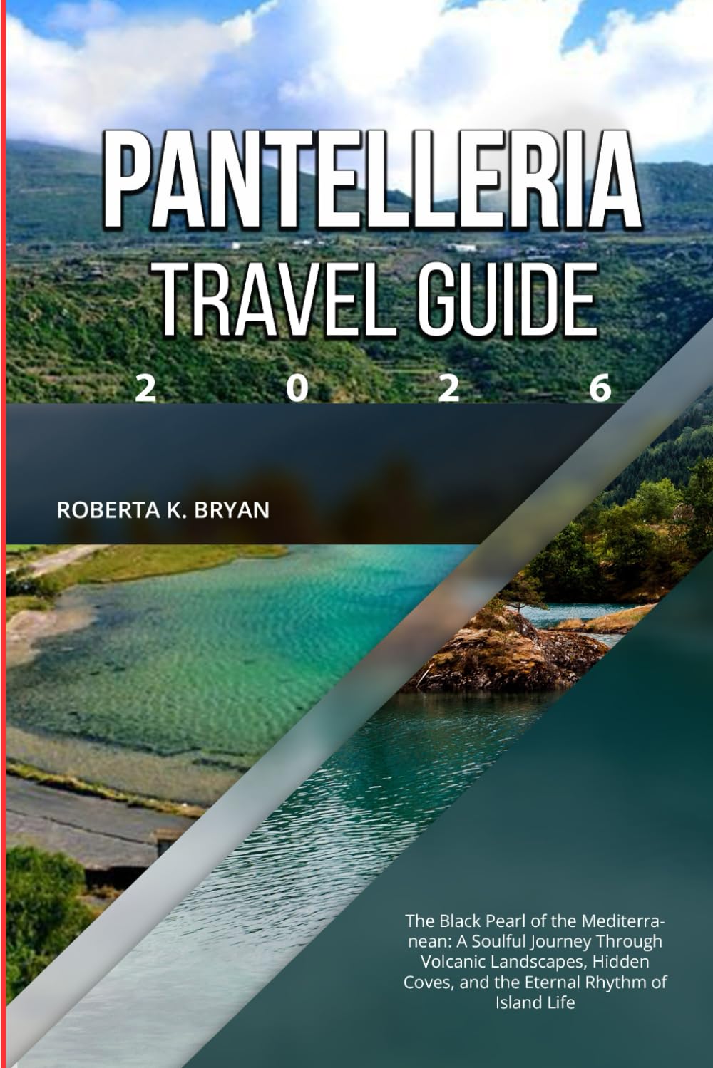PANTELLERIA TRAVEL GUIDE 2026: The Black Pearl of the Mediterranean: A Soulful Journey Through Volcanic Landscapes, Hidden Coves, and the Eternal Rhythm of Island Life
